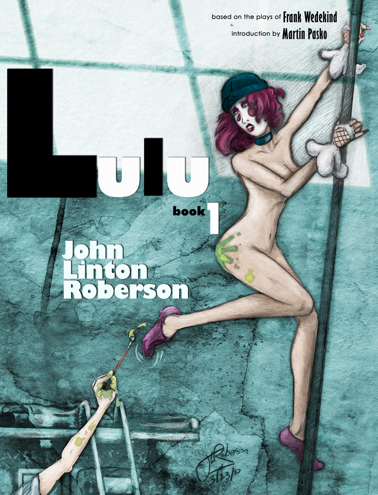 LULU by John Linton Roberson. Based on the plays of Frank Wedekind.