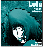 LULU by John Linton Roberson, based on the plays of Frank Wedekind