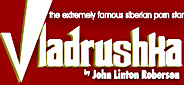 VLADRUSHKA the extrememly famous Siberian porn star /created by by John Linton Roberson